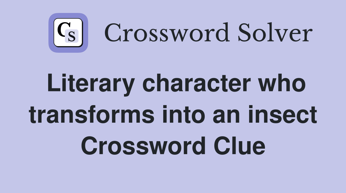 Literary character who transforms into an insect Crossword Clue