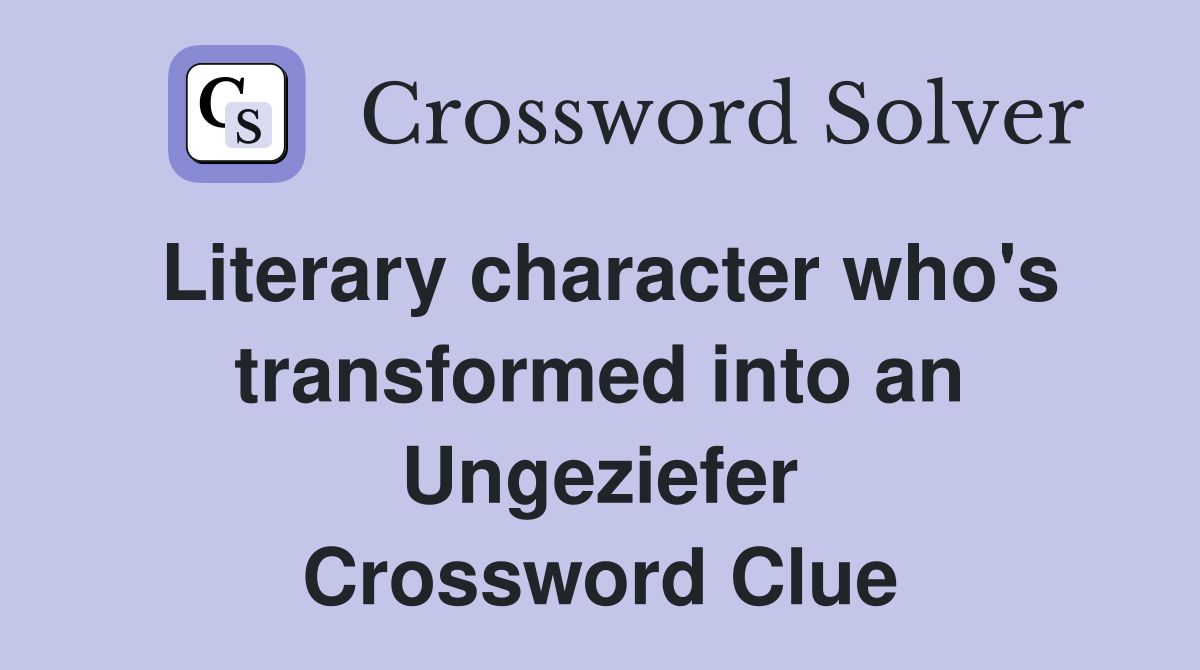 Literary character who's transformed into an Ungeziefer Crossword Clue