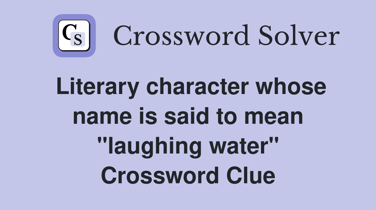 Literary character whose name is said to mean "laughing water" Crossword Clue