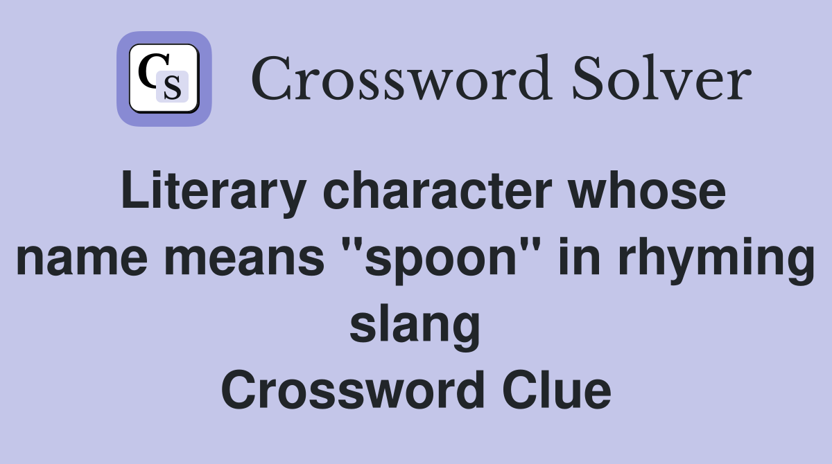 Literary character whose name means "spoon" in rhyming slang Crossword Clue