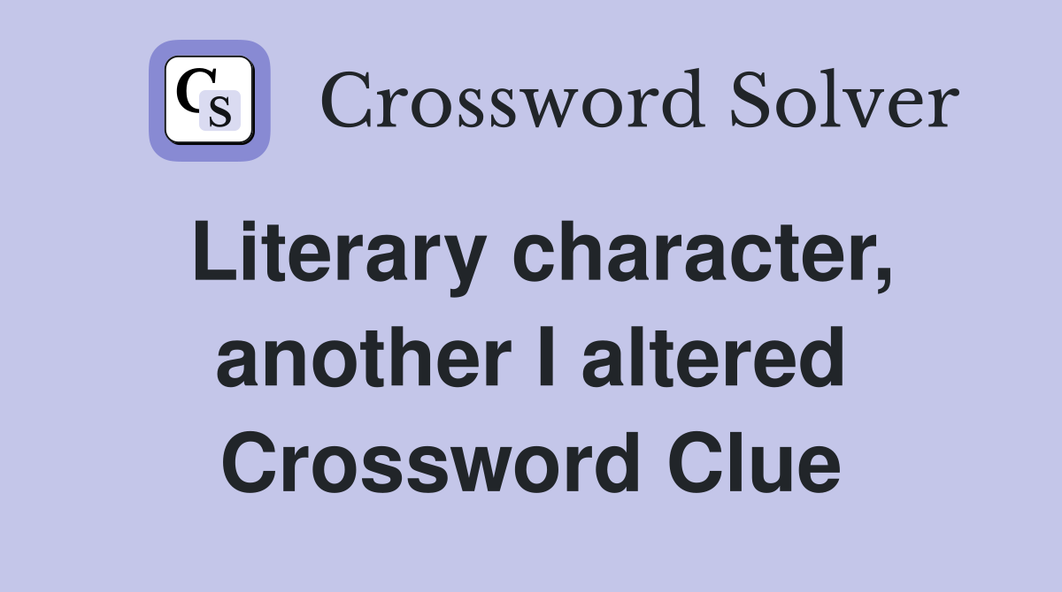 Literary character, another I altered Crossword Clue