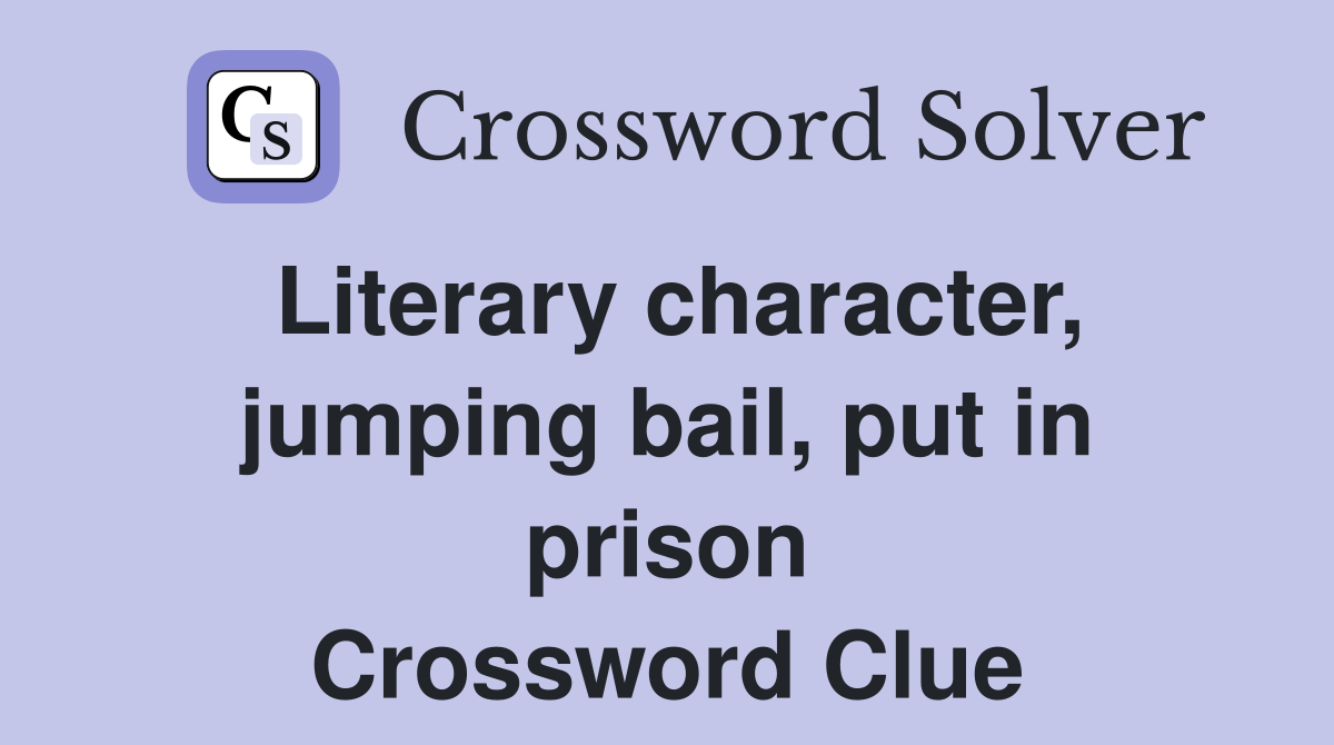 Literary character, jumping bail, put in prison Crossword Clue