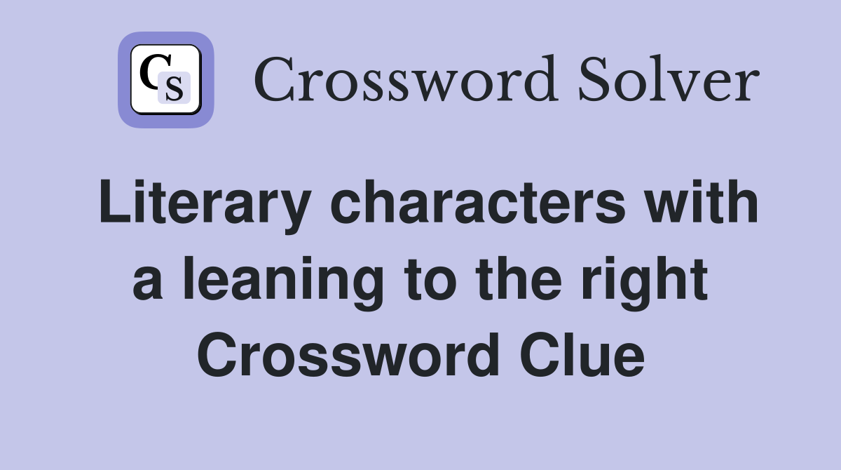 Literary characters with a leaning to the right Crossword Clue