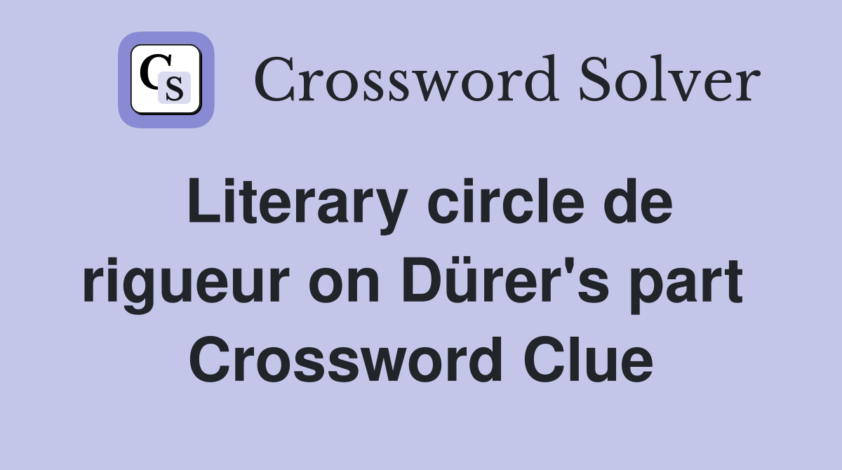Literary circle de rigueur on Dürer's part  Crossword Clue