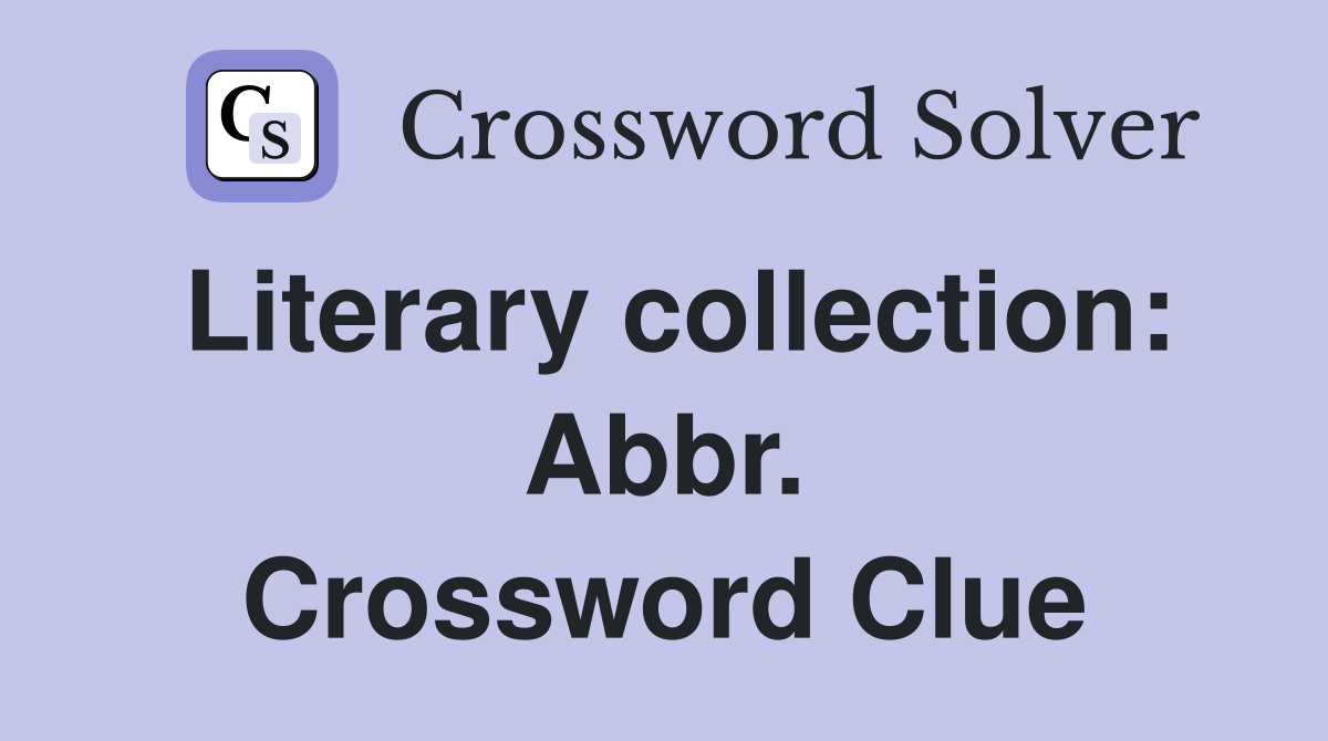 Literary collection: Abbr. Crossword Clue