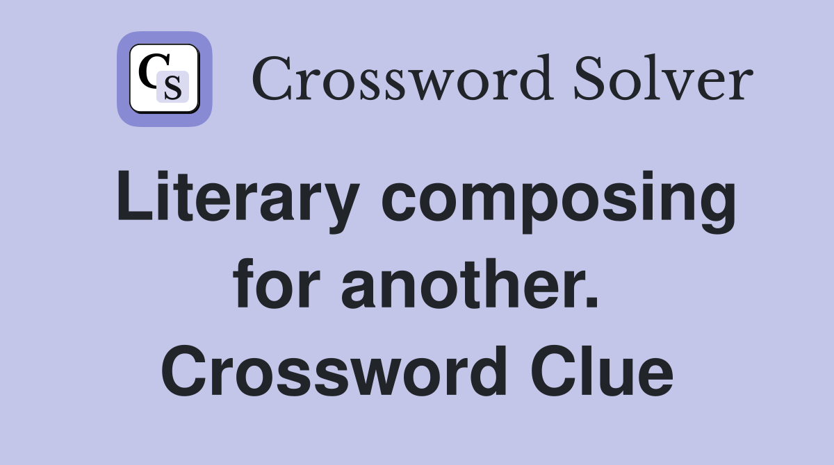 Literary composing for another. Crossword Clue