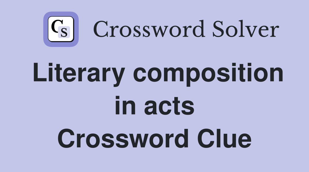 Literary composition in acts Crossword Clue