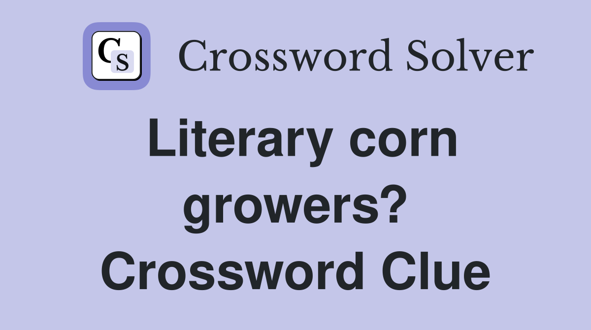 Literary corn growers? Crossword Clue
