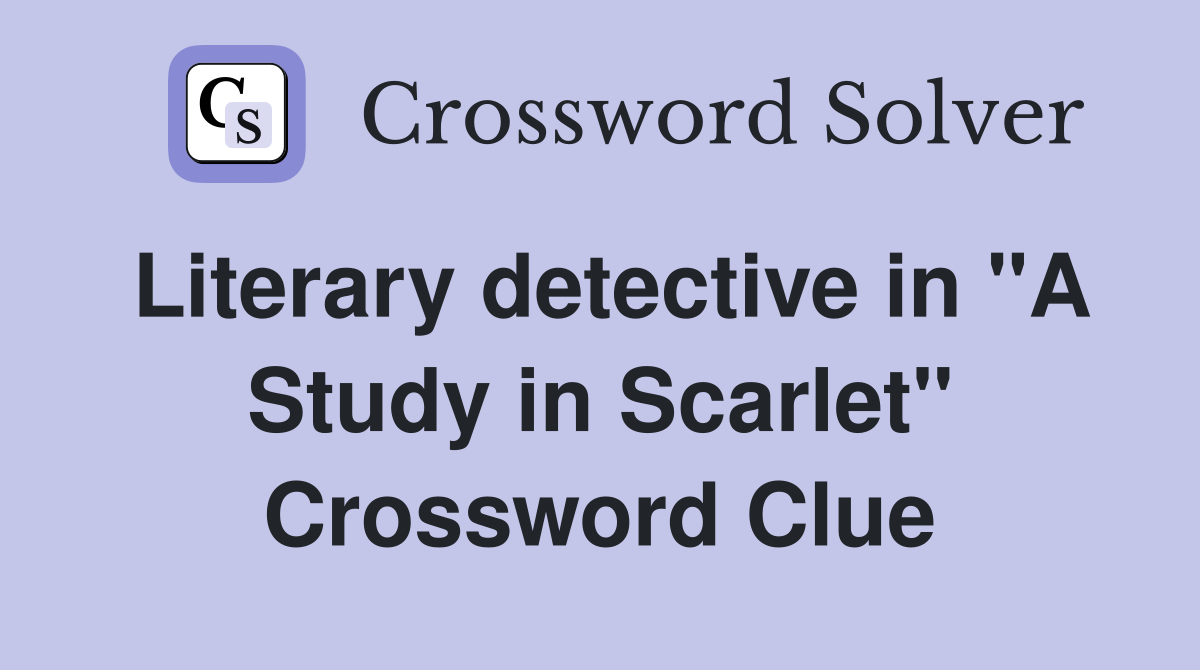 Literary detective in "A Study in Scarlet" Crossword Clue