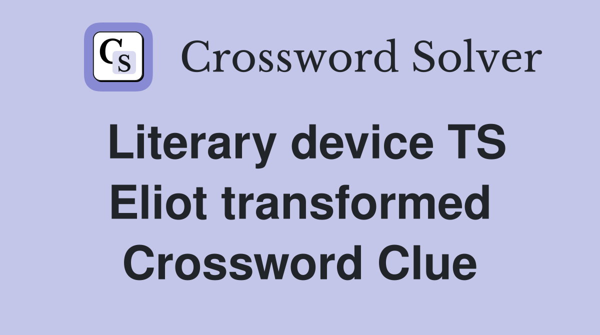 Literary device TS Eliot transformed Crossword Clue