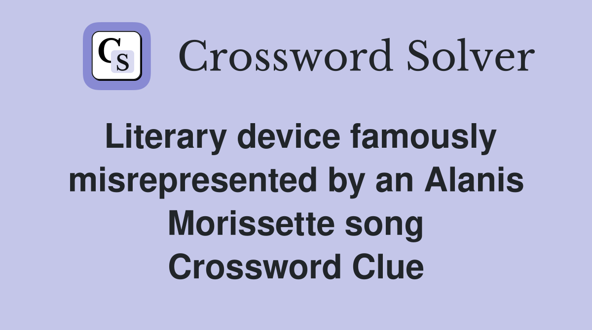 Literary device famously misrepresented by an Alanis Morissette song Crossword Clue
