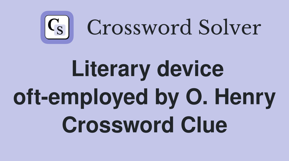 Literary device oft-employed by O. Henry Crossword Clue