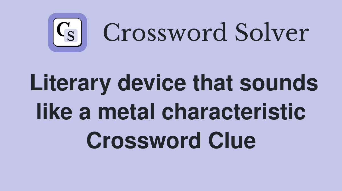 Literary device that sounds like a metal characteristic Crossword Clue