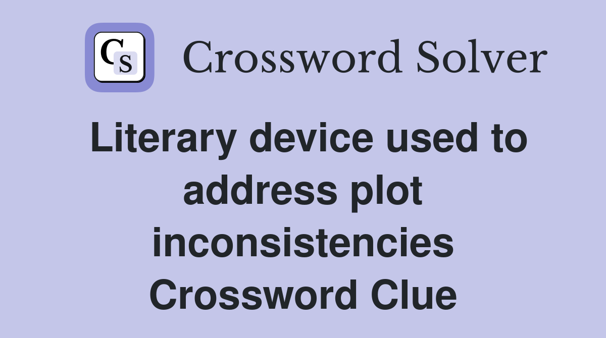Literary device used to address plot inconsistencies Crossword Clue