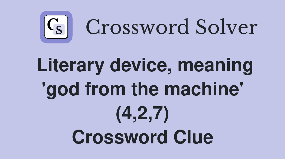 Literary device, meaning 'god from the machine' (4,2,7) Crossword Clue
