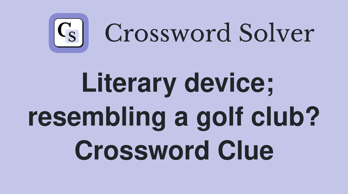 Literary device; resembling a golf club? Crossword Clue