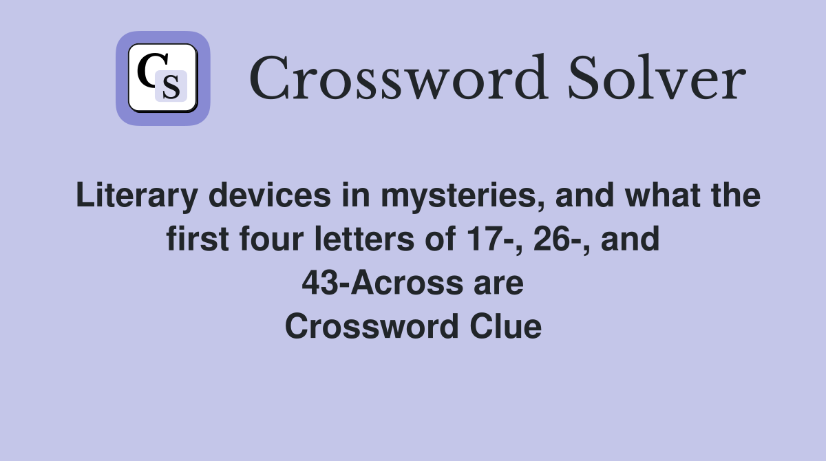 Literary devices in mysteries, and what the first four letters of 17-, 26-, and 43-Across are Crossword Clue