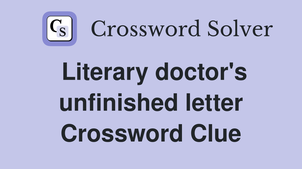Literary doctor's unfinished letter Crossword Clue