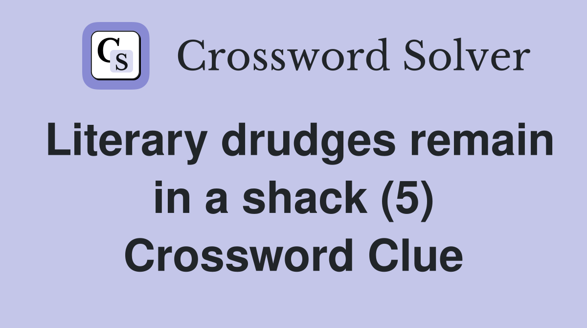 Literary drudges remain in a shack (5) Crossword Clue
