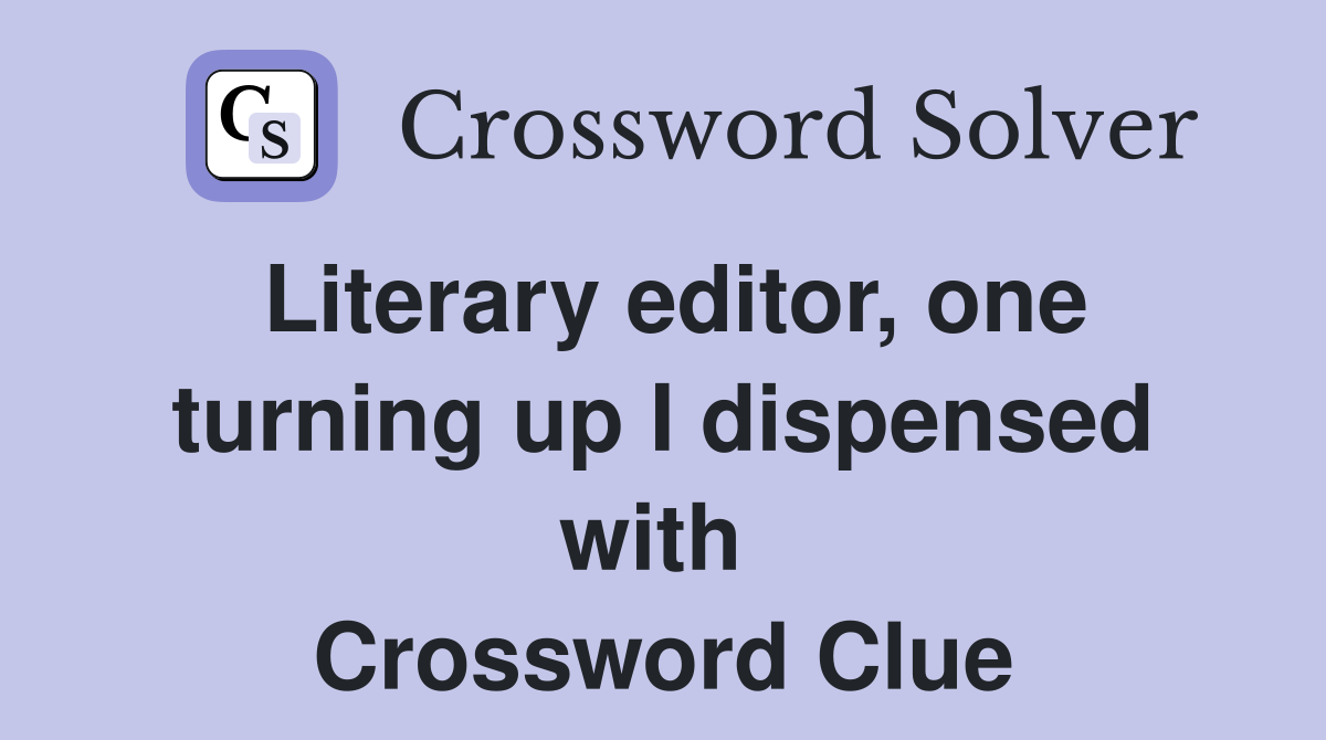 Literary editor, one turning up I dispensed with  Crossword Clue