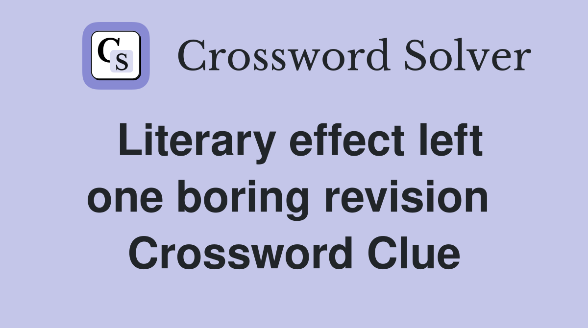 Literary effect left one boring revision  Crossword Clue
