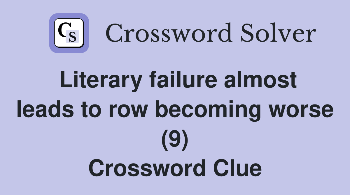 Literary failure almost leads to row becoming worse (9) Crossword Clue