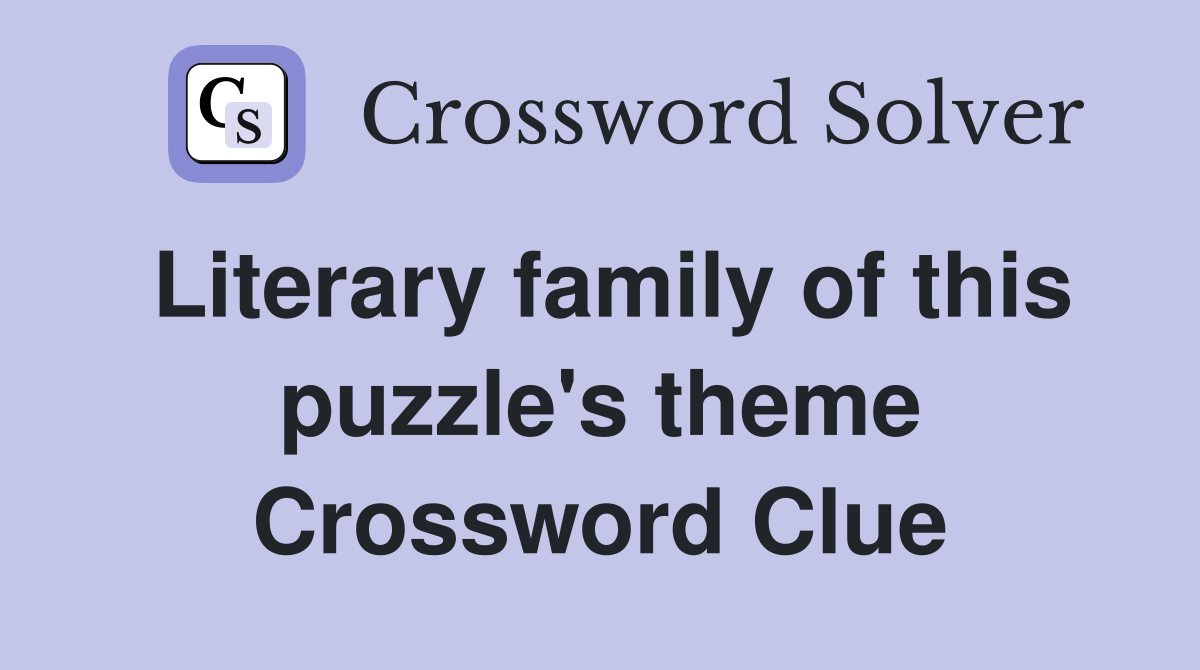 Literary family of this puzzle's theme Crossword Clue