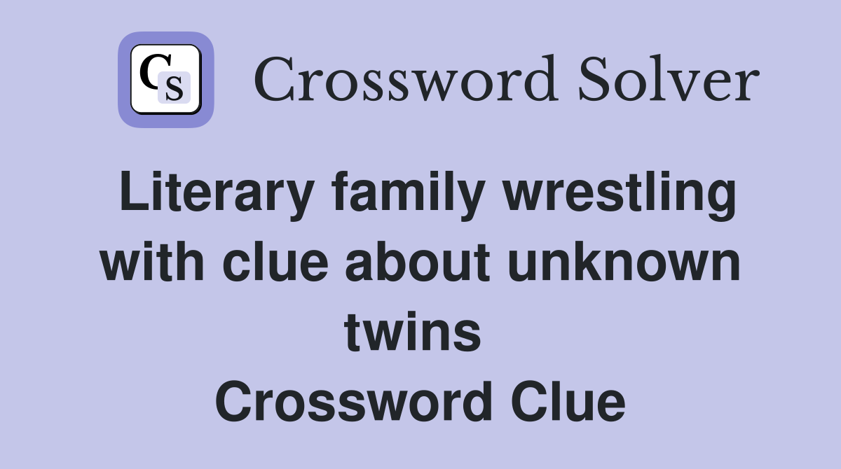Literary family wrestling with clue about unknown twins  Crossword Clue