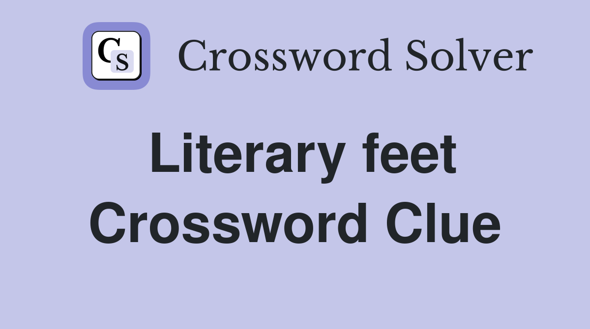 Literary feet Crossword Clue