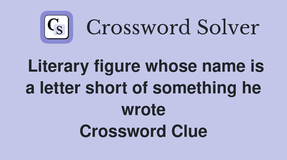 Literary figure whose name is a letter short of something he wrote Crossword Clue