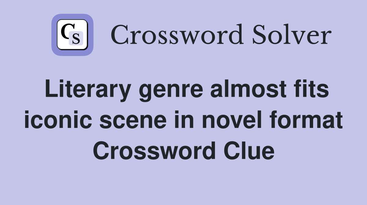 Literary genre almost fits iconic scene in novel format Crossword Clue