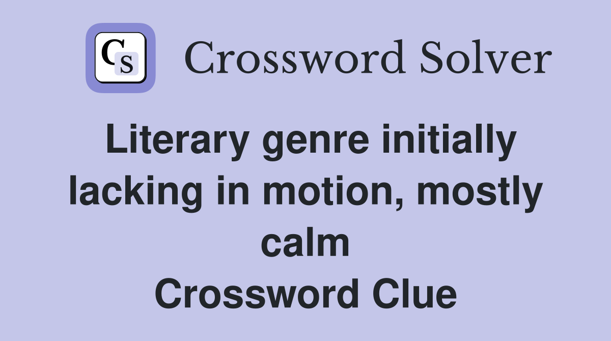 Literary genre initially lacking in motion, mostly calm Crossword Clue