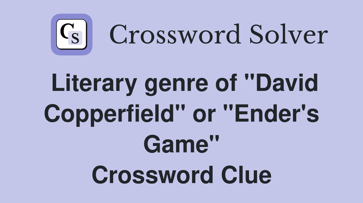 Literary genre of "David Copperfield" or "Ender's Game" Crossword Clue