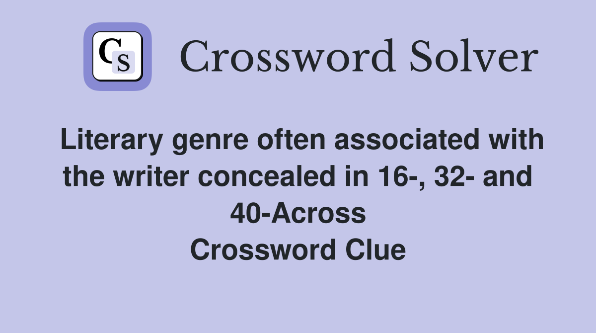 Literary genre often associated with the writer concealed in 16-, 32- and 40-Across Crossword Clue