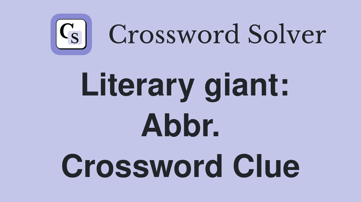 Literary giant: Abbr. Crossword Clue