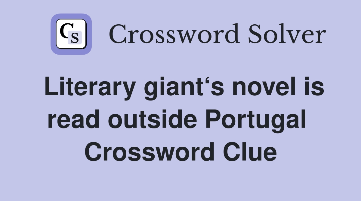 Literary giant‘s novel is read outside Portugal  Crossword Clue