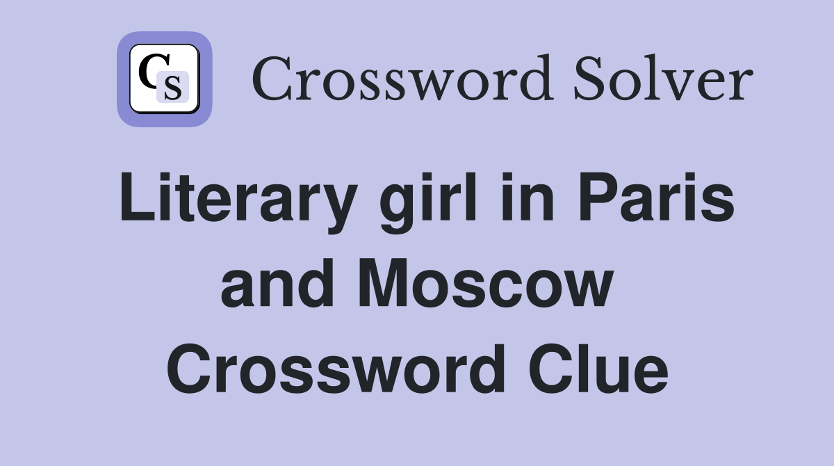 Literary girl in Paris and Moscow Crossword Clue