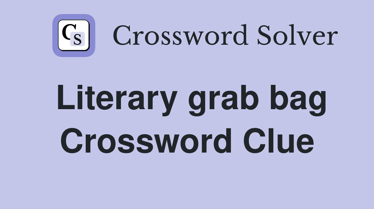 Literary grab bag Crossword Clue