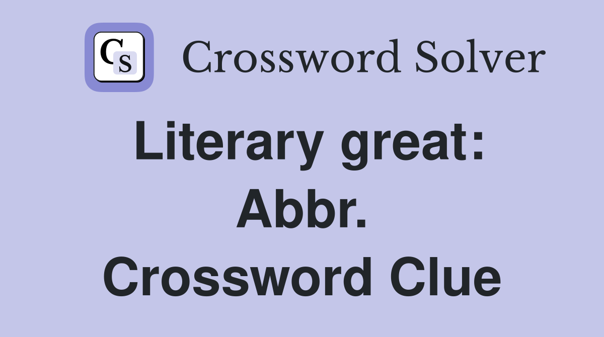 Literary great: Abbr. Crossword Clue