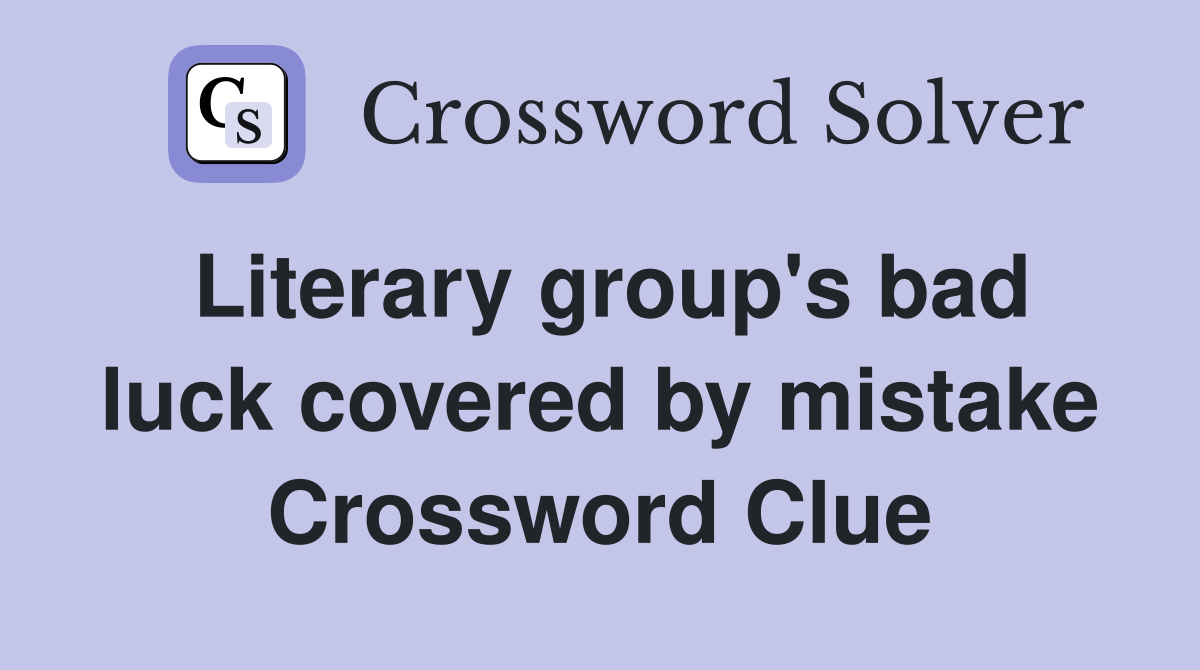Literary group's bad luck covered by mistake Crossword Clue