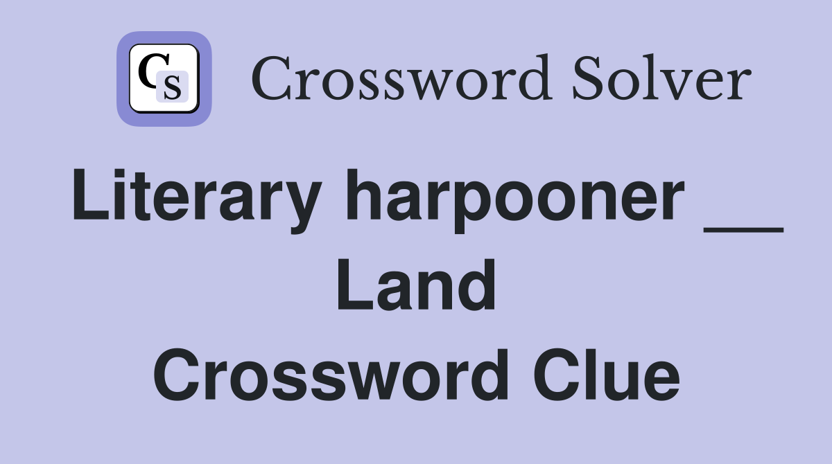 Literary harpooner __ Land Crossword Clue