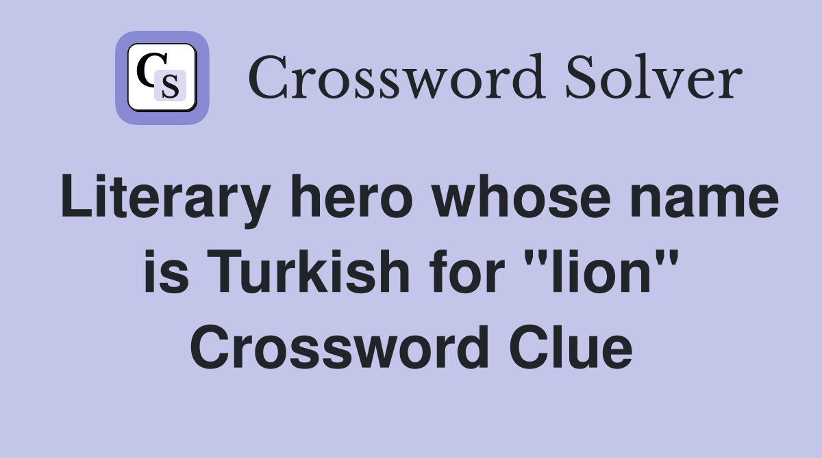 Literary hero whose name is Turkish for "lion" Crossword Clue