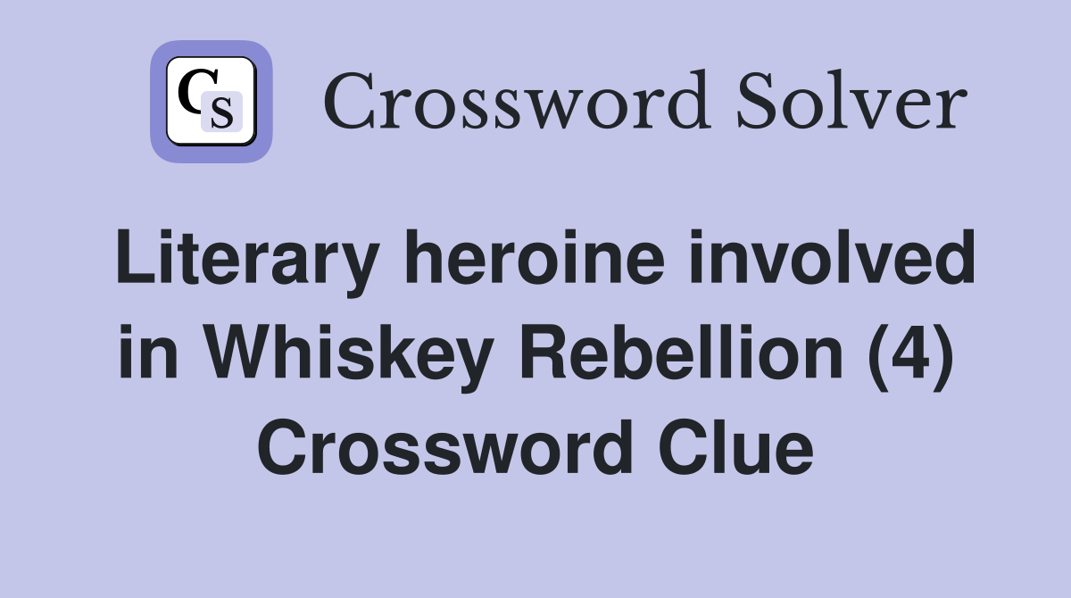 Literary heroine involved in Whiskey Rebellion (4) Crossword Clue