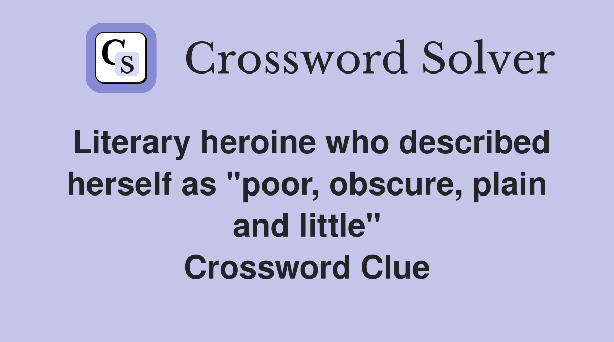 Literary heroine who described herself as "poor, obscure, plain and little" Crossword Clue