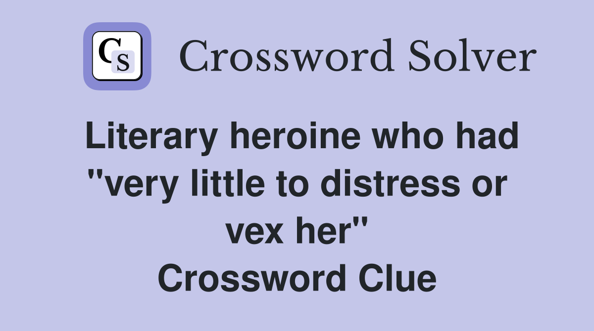 Literary heroine who had "very little to distress or vex her" Crossword Clue