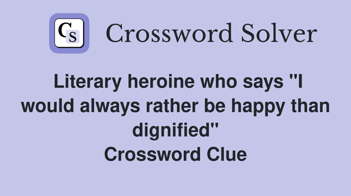Literary heroine who says "I would always rather be happy than dignified" Crossword Clue