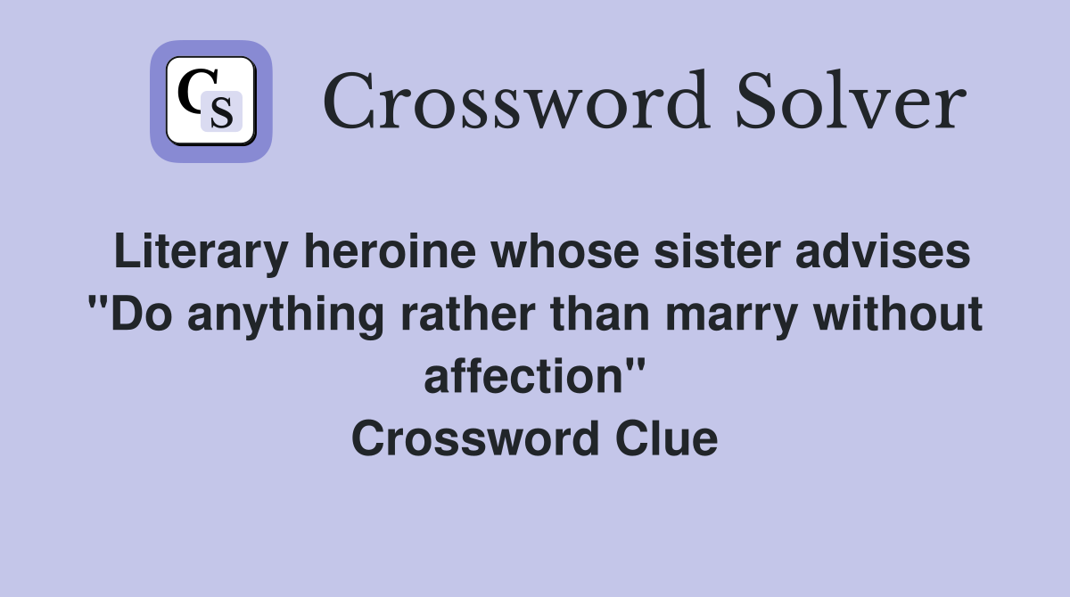 Literary heroine whose sister advises "Do anything rather than marry without affection" Crossword Clue