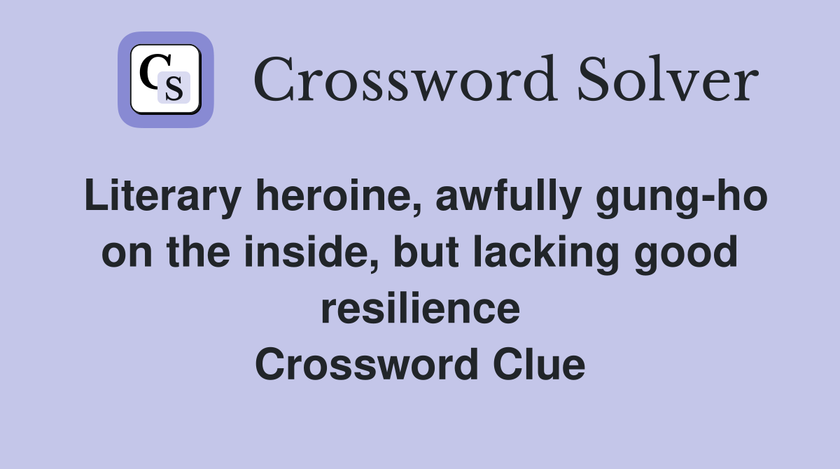 Literary heroine, awfully gung-ho on the inside, but lacking good resilience Crossword Clue