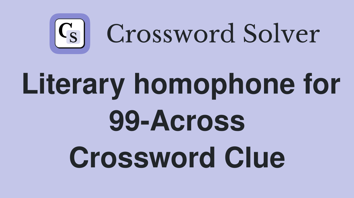 Literary homophone for 99-Across Crossword Clue