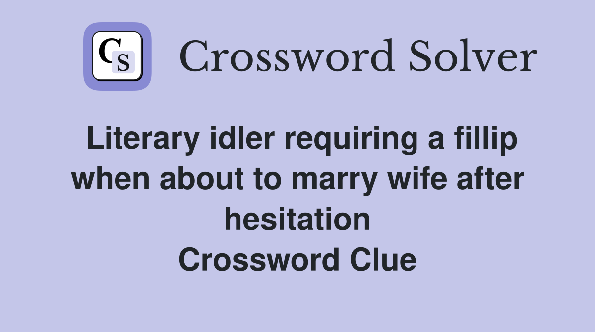 Literary idler requiring a fillip when about to marry wife after hesitation Crossword Clue
